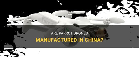 are parrot drones made in china